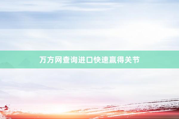 万方网查询进口快速赢得关节